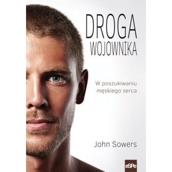Droga wojownika. W poszukiwaniu męskiego serca - John Sowers